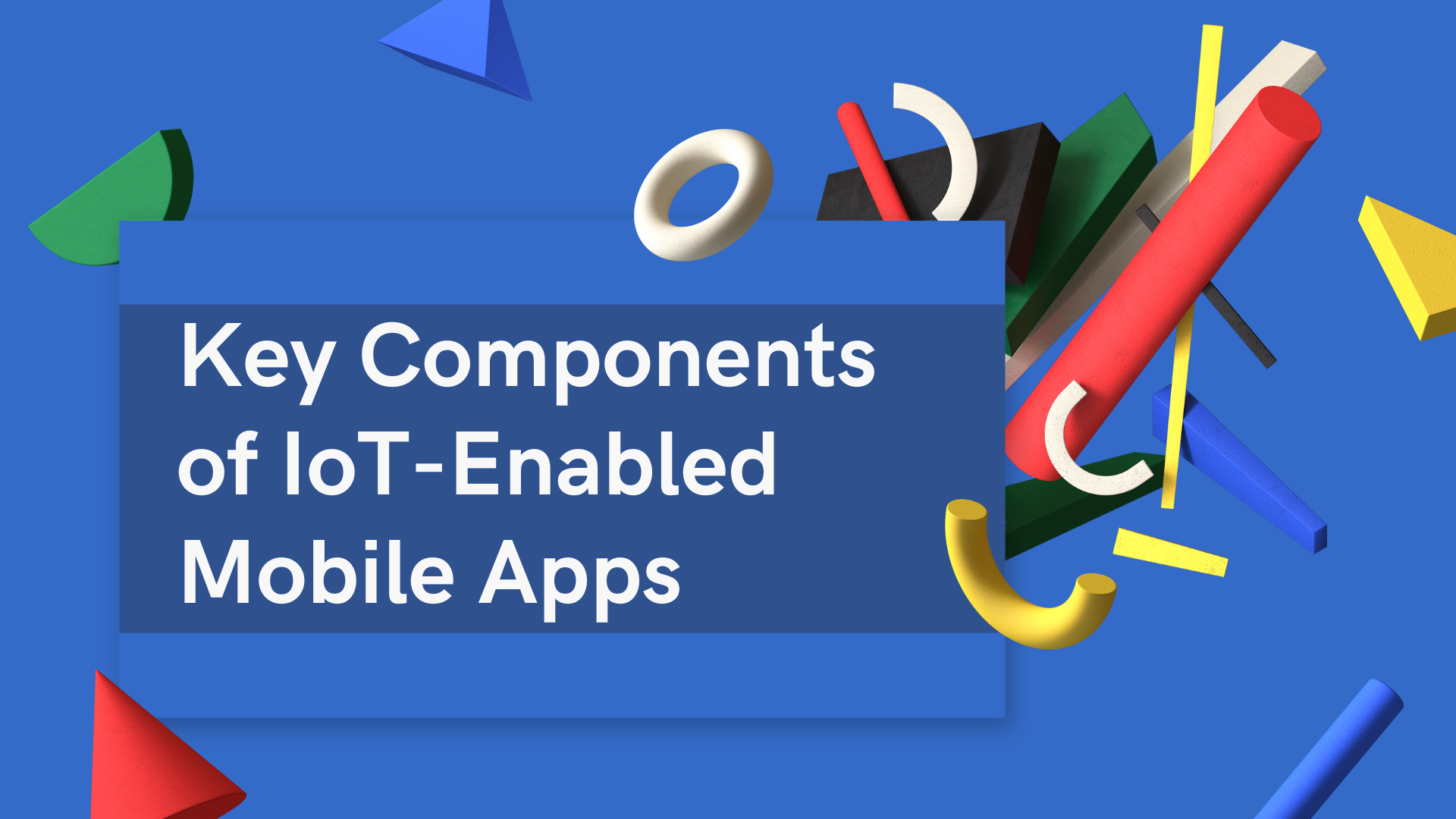 Key Components of IoT-Enabled Mobile Apps