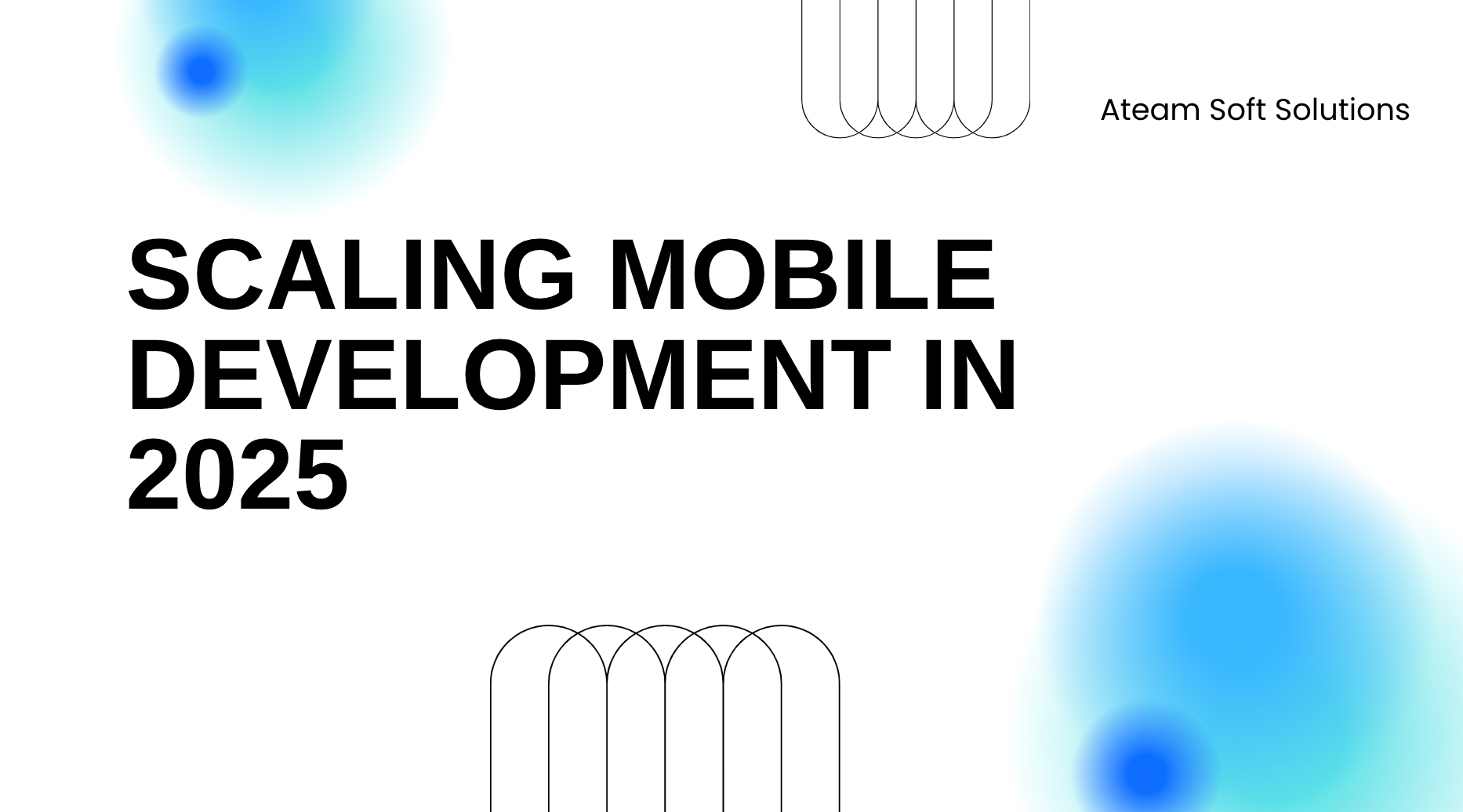Scaling Mobile Development 2025: Case Study | aTeam Soft Solutions
